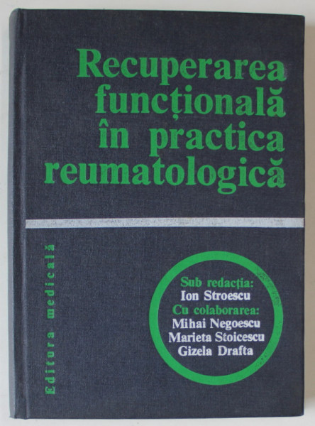 RECUPERAREA FUNCTIONALA IN PRACTICA REUMATOLOGICA , sub redactia ION STROESCU , 1979