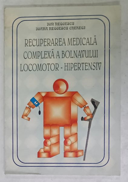 RECUPERAREA  MEDICALA  COMPLEXA A BOLNAVULUI LOCOMOTOR - HIPERTENSIV de ION NEGOESCU si IOANA  NEGOESCU CHEREGI , 1998 , DEDICATIE *
