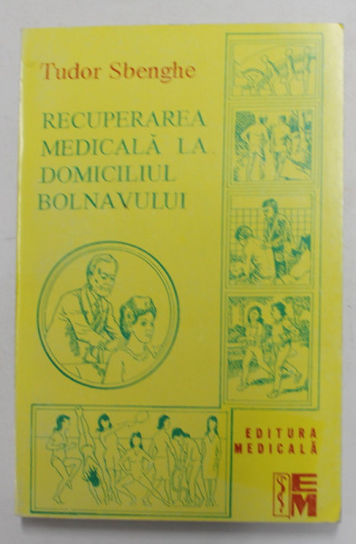 RECUPERAREA MEDICALA  LA DOMICILIUL BOLNAVULUI de TUDOR SBENGHE , 1996 , MICI DEFECTE COPERTA SPATE