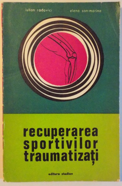 RECUPERAREA SPORTIVILOR TRAUMATIZATI de IULIAN RADOVICI, ELENA SAN-MARINA , 1973