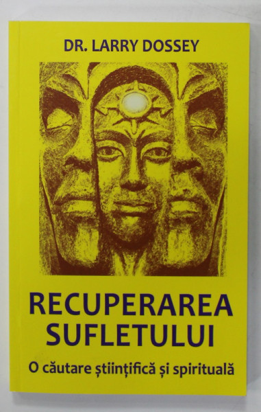RECUPERAREA SUFLETULUI , O CAUTARE STIINTIFICA SI SPIRITUALA de DR. LARRY DOSSEY , 2016