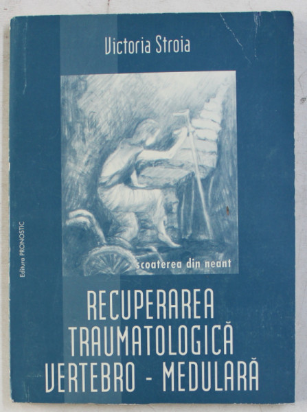 RECUPERAREA TRAUMATOLOGICA VERTEBRO - MEDULARA de VICTORIA STROIA , 2000
