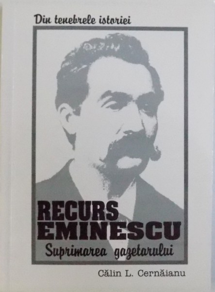 RECURS EMINESCU  - SUPRIMAREA GAZETARULUI de CALIN L. CERNAIANU , 2000