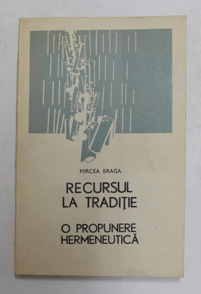 RECURSUL LA TRADITIE - O PROPUNERE HERMENEUTICA de MIRCEA BRAGA , 1987