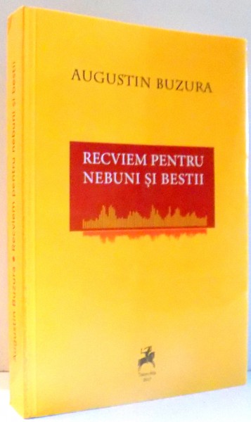 RECVIEM PENTRU NEBUNI SI BESTII de AUGUSTIN BUZURA , 2017