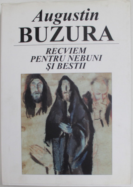 RECVIEM PENTRU NEBUNI SI BESTII de AUGUSTIN BUZURA , EDITURA SEMNE , 2008