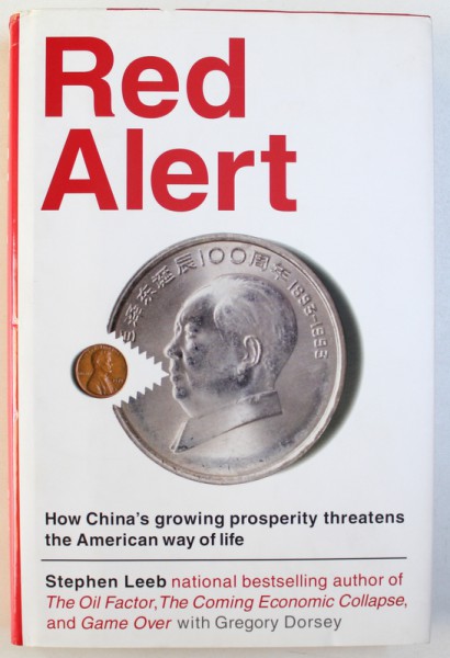 RED ALERT - HOW CHINA GROWING PROSPERITY THREATENS THE AMERICAN WAY OF LIFE de STEPHEN LEEB si GREGORY DORSEY, 2011