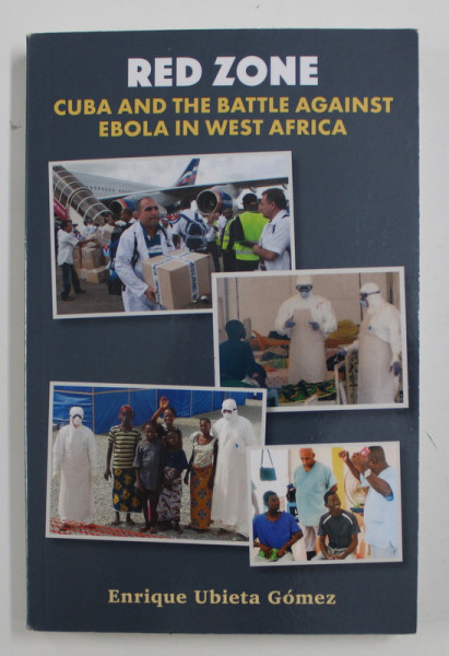 RED ZONE: CUBA AND THE BATTLE AGAINST EBOLA IN WEST AFRICA by ENRIQUE UBIETA GOMEZ , 2019