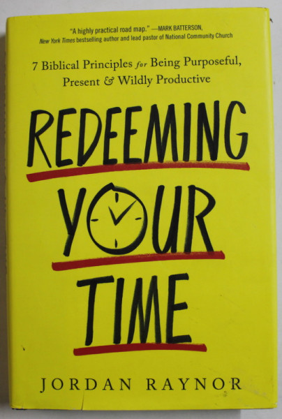 REDEEMING YOUR TIME by JORDAN RAYNOR , 7 BIBLICAL PRINCIPLES FOR BEING PURPOSEFUL , PRESENT and WILDLY PRODUCTIVE , 2021