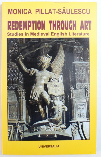 REDEMPTION THROUGH ART  - STUDIES IN MEDIEVAL ENGLISH LITERATURE by MONICA PILLAT - SAULESCU , 2003