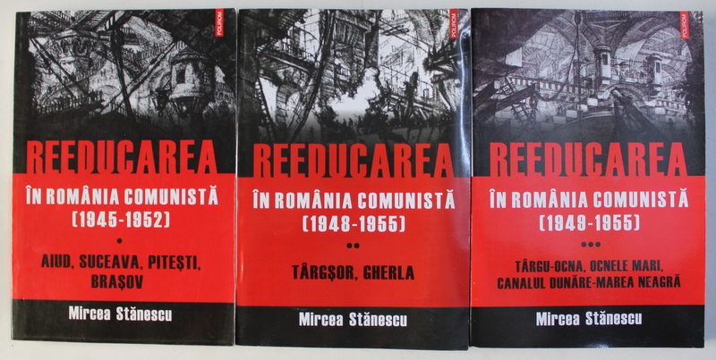 REEDUCAREA IN ROMANIA COMUNISTA (1945-1952), AIUD, SUCEAVA, PITESTI, BRASOV de MIRCEA STANESCU, VOL I-III , 2010