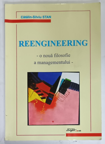 REENGINEERING - O NOUA FILOSOFIE A MANAGEMENTULUI de CATALIN - SILVIU STAN , 2007 , PREZINTA HALOURI DE APA , DEDICATIE *