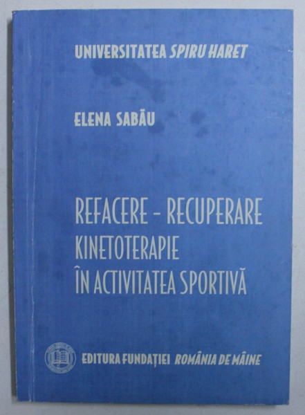 REFACERE - RECUPERARE - KINETOTERAPIE IN ACTIVITATEA SPORTIVA de ELENA SABAU , 2009