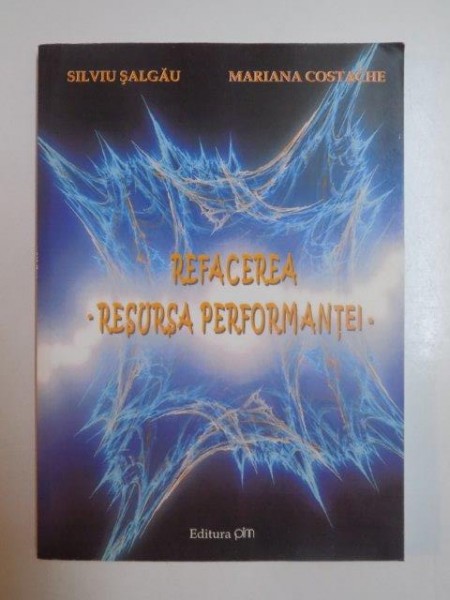 REFACEREA . RESURSA PERFORMANTEI de SILVIU SALGAU , MARIANA COSTACHE , 2006