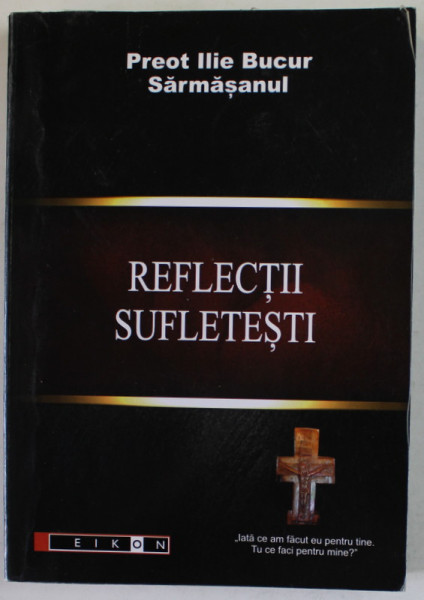 REFLECTII SUFLETESTI de PREOT ILIE BUCUR SARMASANUL , ANII ' 2000 , DEDICATIE *