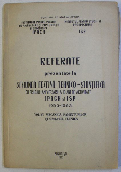REFERATE PREZENTATE LA SESIUNEA FESTIVA TEHNICO-STIINTIFICA CU PRILEJIUL ANIVERSARII A 10 ANI DE ACTIVITATE IPACH SI IPS (1953=1963) , VOL. VI , 1963