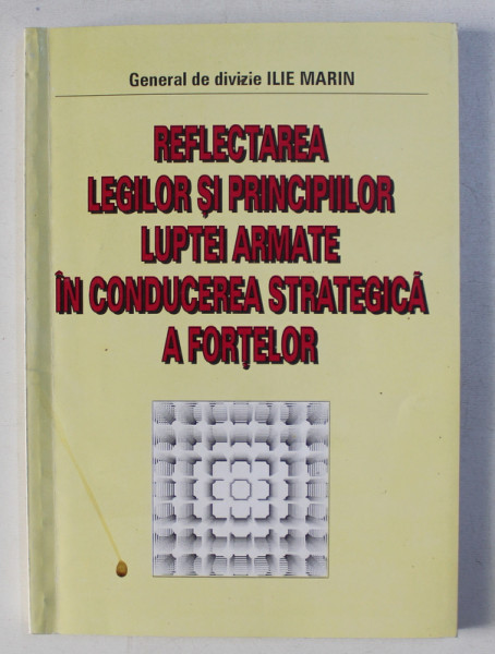 REFLECTAREA LEGILOR SI PRINCIPIILOR LUPTEI ARMATE IN CONDUCEREA STRATEGICA A FORTELOR de General de divizie ILIE MARIN , 1997