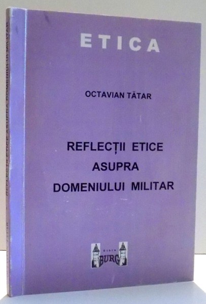 REFLECTII ETICE ASUPRA DOMENIULUI MILITAR de OCTAVIAN TATAR , 2003