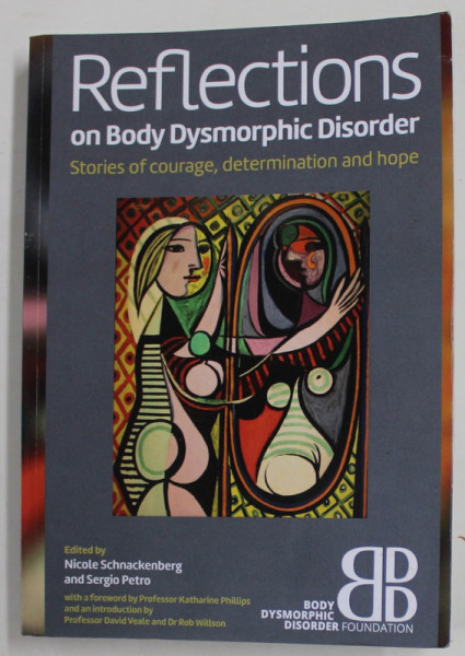REFLECTIONS ON BODY DYSMORPHIC DISORDER - STORIES  OF COURAGE , DETERMINATION AND HOPE by NICOLE SCHNACKENBERG and SERGIO PETRO , 2016, PREZINTA HALOURI DE APA *
