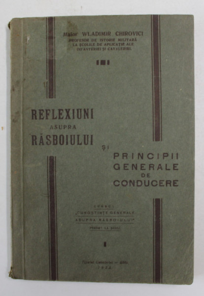 REFLEXIUNI ASUPRA RASBOIULUI SI PRINCIPII GENERALE DE CONDUCERE de MAIOR WLADIMIR CHIROVICI , 1933 , LIPSA PAGINA DE TITLU *