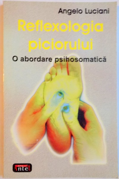 REFLEXOLOGIA PICIORULUI , O ABORDARE PSIHOSOMATICA de ANGELO LUCIANI , 2005