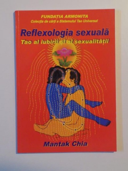 REFLEXOLOGIA SEXUALA , TAO AL IUBIRII SI AL SEXUALITATII de MANTAK CHIA , 2006