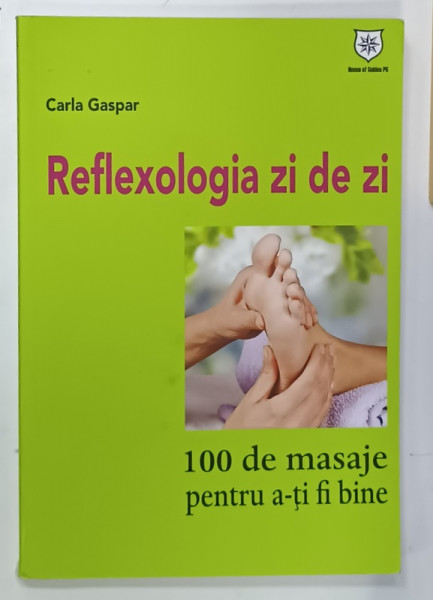 REFLEXOLOGIA  ZI DE ZI , 100 DE MASAJE PENTRU A- TI FACE BINE de CARLA GASPAR , 2014