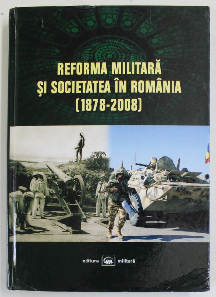 REFORMA MILITARA SI SOCIETATEA IN ROMANIA  (1878 - 2008  ), RELATIONARI EXTERNE SI DETERMINARI NATIONALE , coordonator PETRE OTU , 2009