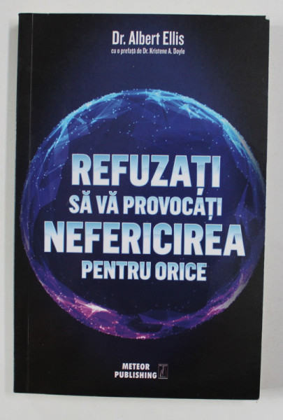 REFUZATI SA VA PROVOCATI NEFERICIREA PENTRU ORICE de Dr. ALBERT ELLIS , 2018