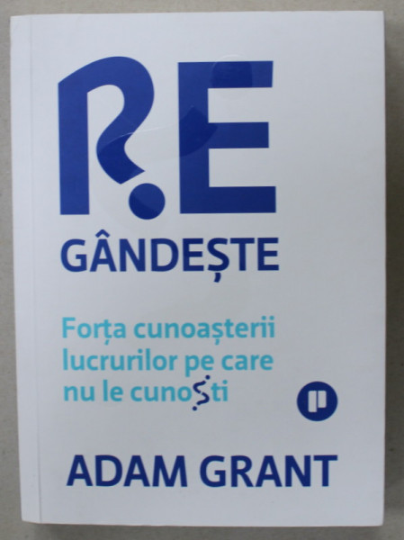 REGANDESTE , FORTA CUNOASTERII LUCRURILOR PE CARE NU LE CUNOSTI de ADAM GRANT , 2021