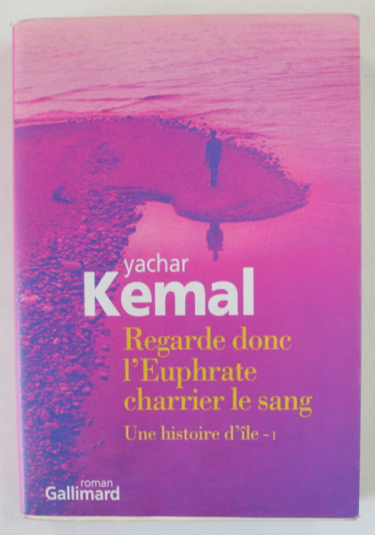 REGARDE DONC L 'EUPHRATE CHARRIER LA SANG , UNE HISTOIRE D 'ILE - 1 , roman par YACHAR KEMAL , 2004