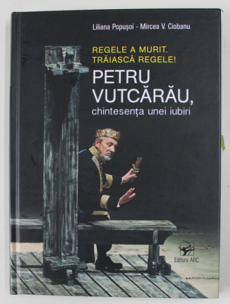 REGELE A MURIT , TRAIASCA REGELE ! , PETRU VUTCARAU , CHINTESENTA UNEI IUBIRI de LILIANA POPUSOI si MIRCEA V. CIOBANU , 2021 , DEDICATIE *