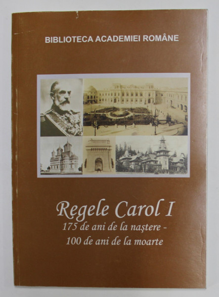 REGELE CAROL I - 175 DE ANI DE LA NASTERE - 100 DE ANI DE LA MOARTE , CATALOG DE EXPOZITIE FOTOGRAFICA , 2014