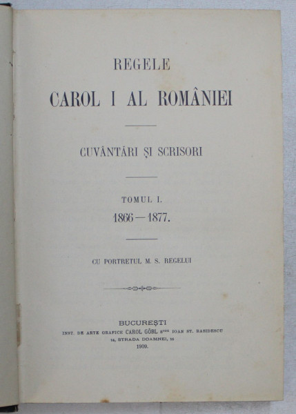 REGELE CAROL I AL ROMANIEI, CUVANTARI SI SCRISORI, TOM I 1866-1877, BUCURESTI 1909
