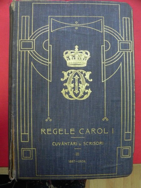 Regele Carol I al Romaniei Cuvantari si scrisori tomul III  - 1887 - 1909