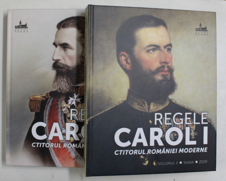REGELE CAROL I , CTITORUL ROMANIEI MODERNE , VOLUMELE I - II , editie coordonata de NARCIS DORIN ION , 2019