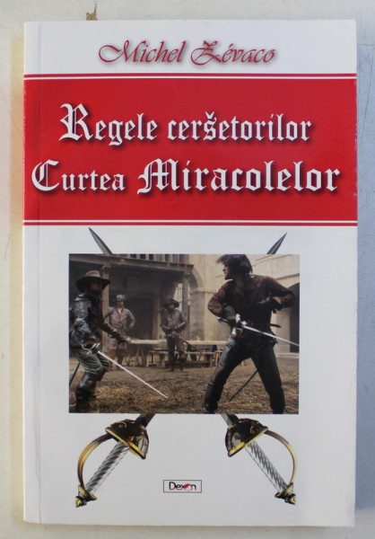 REGELE CERSETORILOR , VOLUMUL II  - CURTEA MIRACOLELOR de MICHEL ZEVACO , 2016