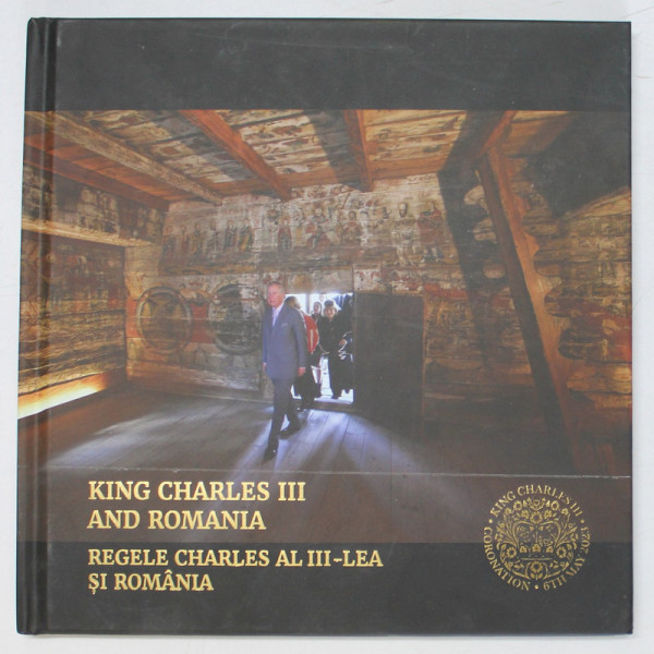 REGELE CHARLES AL III - LEA SI ROMANIA , 2023 *EDITIE BILINGVA