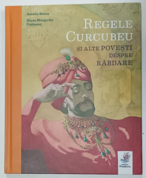 REGELE CURCUBEU SI ALTE POVESTI DESPRE RABDARE de AMALIA BANAS , ilustratii de DIANA  MARGARETA  CEPLEANU , 2020