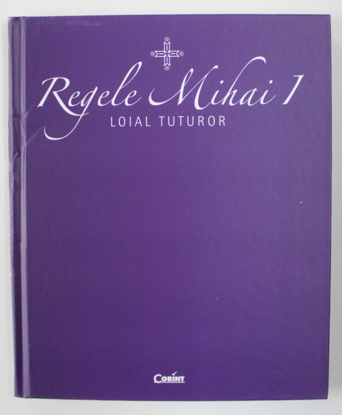 REGELE MIHAI I - LOIAL TUTUROR , 2018 *COTOR UZAT