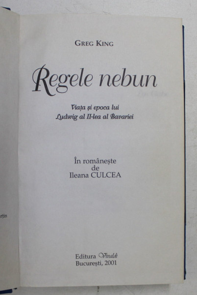 REGELE NEBUN - VIATA SI EPOCA LUI LUDWIG AL II- LEA AL BAVARIEI de GREG KING , 2001