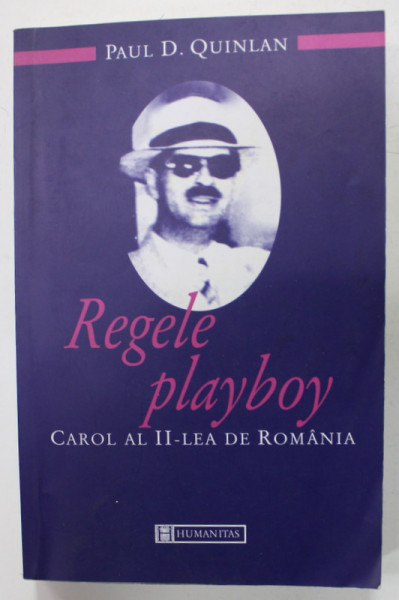 REGELE PLAYBOY , CAROL AL II - LEA  DE ROMANIA de PAUL D. QUINLAN , 2001 , DEDICATIA LUI ADRIAN  CIOROIANU *
