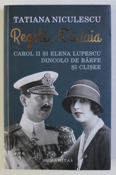 REGELE SI DUDUIA , CAROL II SI ELENA LUPESCU DINCOLO DE BARFE SI CLISEE de TATIANA NICULESCU , 2019
