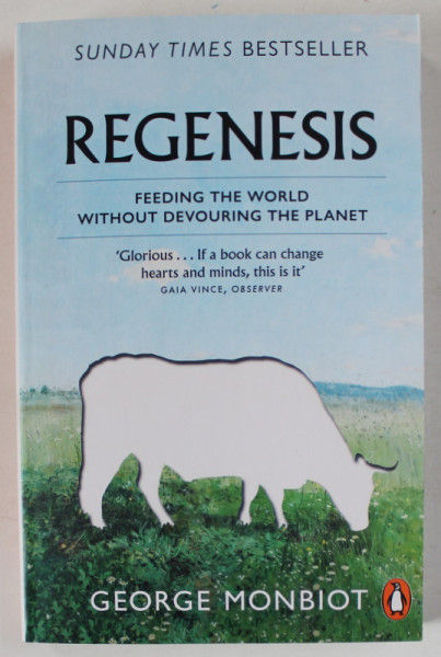 REGENESIS , FEEDING THE WORLD WITHOUT DEVOURING THE PLANET by GEORGE MONBIOT , 2023