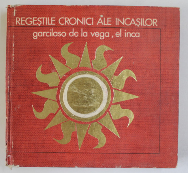 REGESTILE CRONICI ALE INCASILOR / GARCILASO DE LA VEGA , EL INCA , 1974 *COTOR UZAT