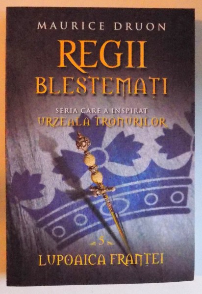 REGII BLESTEMATI VOL. 5 - LUPOAICA FRANTEI de MAURICE DRUON , 2014