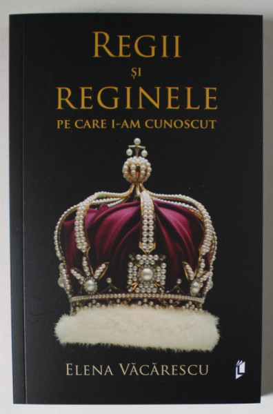 REGII SI REGINELE PE CARE I - AM CUNOSCUT de ELENA VACARESCU , 2024