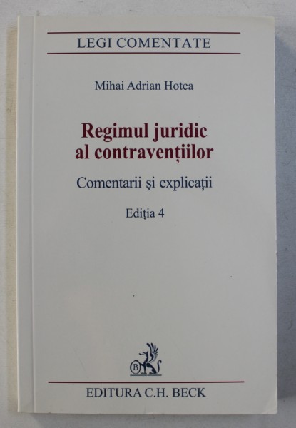 REGIMUL JURIDIC AL CONTRAVENTIILOR , COMENTARII SI EXPLICATII , EDITIA A IV-a de MIHAI ADRIAN HOTCA , 2009