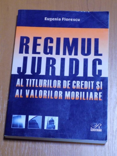 REGIMUL JURIDIC AL TITLURILOR DE CREDIT SI AL VALORILOR MOBILIARE de EUGENIA FLORESCU , 2005