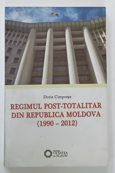 REGIMUL POST - TOTALITAR DIN REPUBLICA MOLODOVA  ( 1990 -2012 )  de DORIN CIMPOESU , 2012